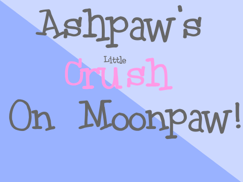 Ashpaw's Little Crush On Moonpaw!