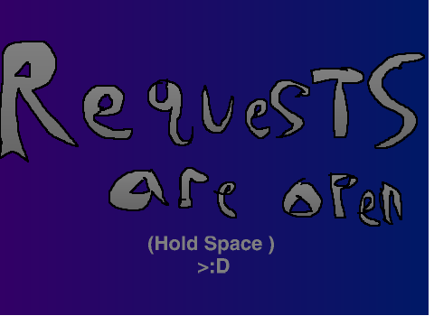 Requests!~ OPEN