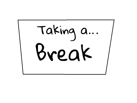 Im taking...a break.