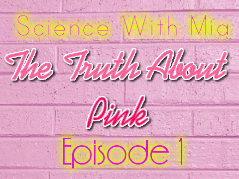 Science With Mia: The Truth About Pink..