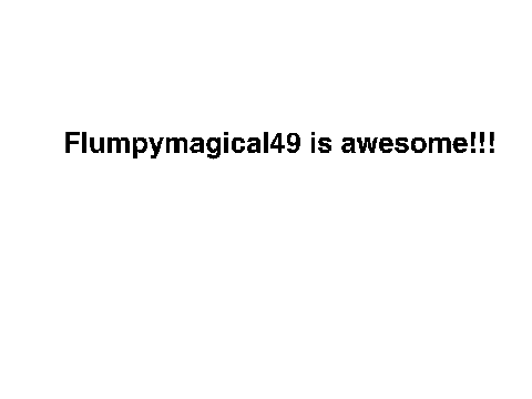 Flumpymagical49 is awesome!!!