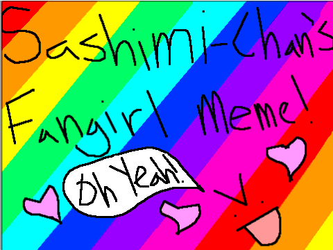 Sashimi-Chan's Fangirl Meme!