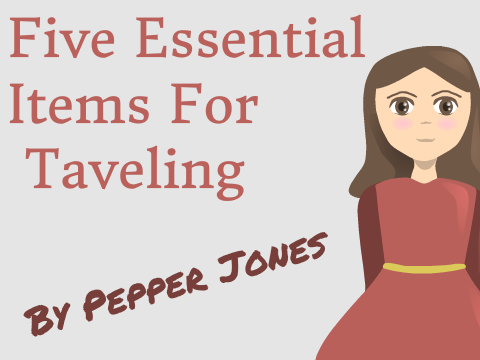 Five Essential Items for Traveling (By Pepper Jones)
