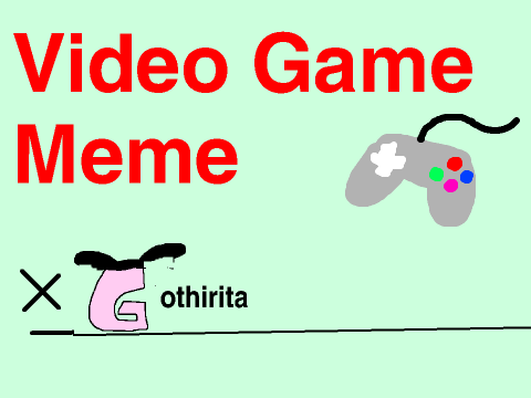 Video Game Meme :3 entry