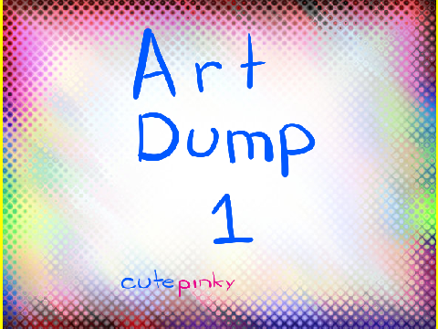 Art Dump 1