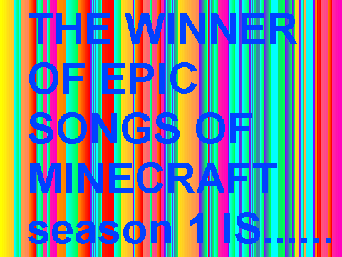 THE WINNER OF EPIC SONGS OF MINECRAFT SEASON 1IS....