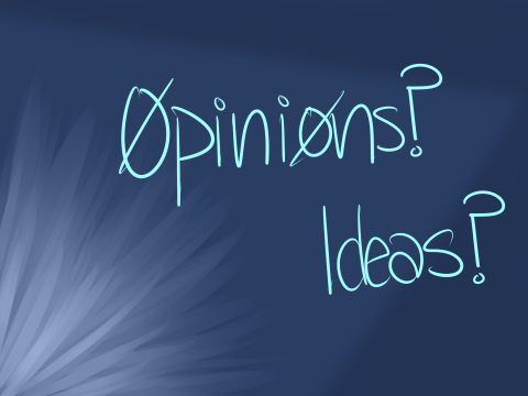 Opinions? Ideas? [Read Descripton]