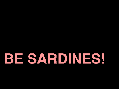 BE SARDINES!