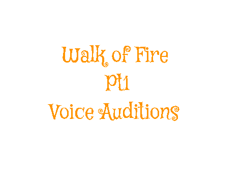 Walk of Fire Pt1 Voice Auditions!