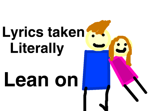 Lean on Lyrics Taken Literally