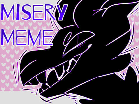 || M I S E R Y -- scratch meme || 
