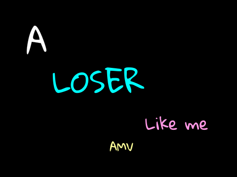 A loser like me AMV WIP