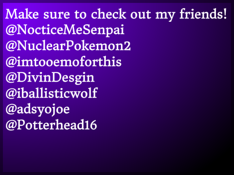 Make sure to check out my friends accounts!