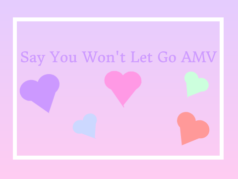 Say You Won't Let Go AMV