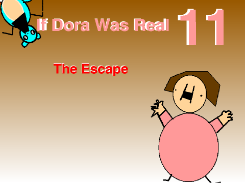 If Dora Was Real 11: "The Escape"