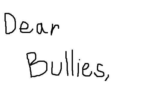 Dear Bullies