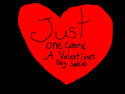 Just One Word - A Valentine's Day Special