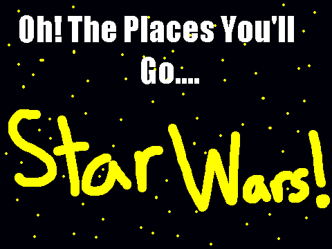 Oh! The Places You'll Go!...STAR WARS!