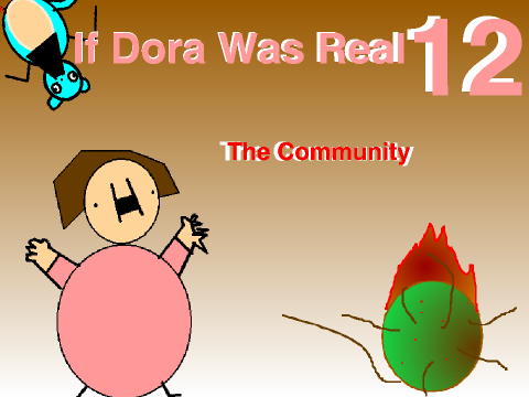 If Dora Was Real 12: "The Community"