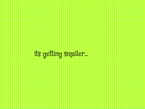 its getting smaller