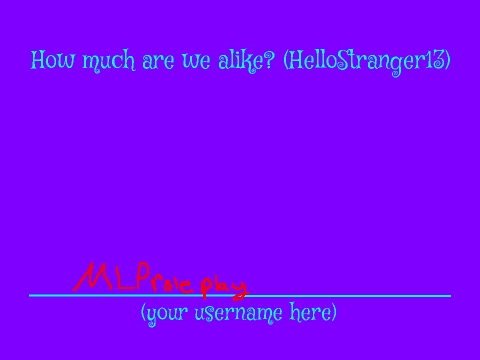 How much are we alike? :D meeee
