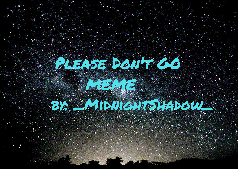  Please Don't Go || MEME 
