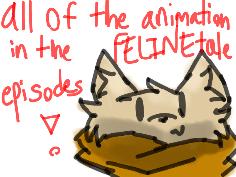 -all of the felinetale animation i had!-