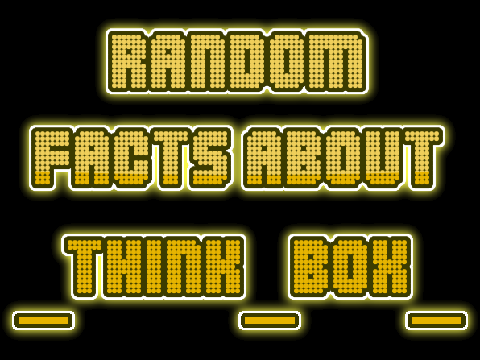 Random Facts About _Think_Box_