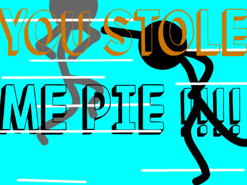 YOU §TOLE ME PIE.