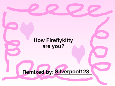 How Fireflykitty are you? remix