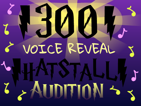Hatstall Audition + Voice Reveal ~ 300 followers!