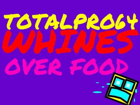 Totalpro64 WHINES Over Food