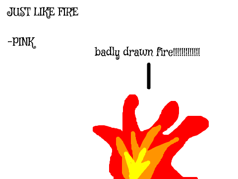 JUST LIKE FIRE!!!!!!!!!!!!!!!!!!!!!!!!!!!!!!!!!!!!!!
