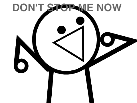 Don't Stop Me Now ᕕ( ᐛ )ᕗ