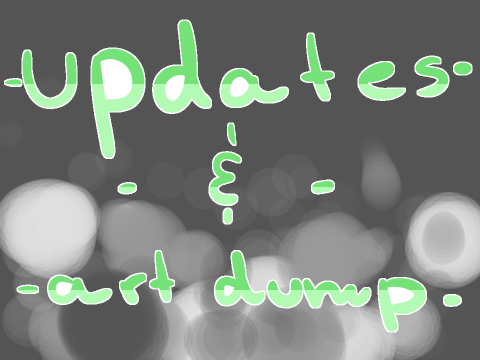 some much needed updates (+ art dump)