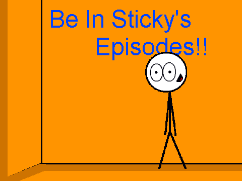 Be In Sticky's Episodes!!