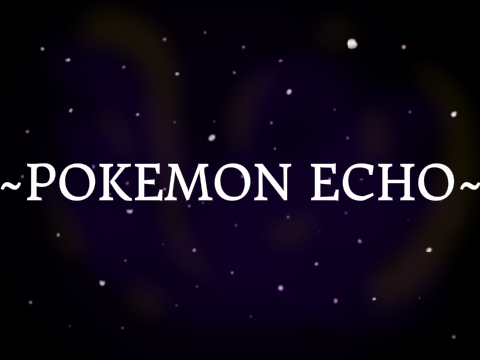 Pokemon Echo ~ Finally Finished!