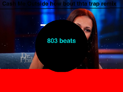 Cash me outside how bout that trap remix