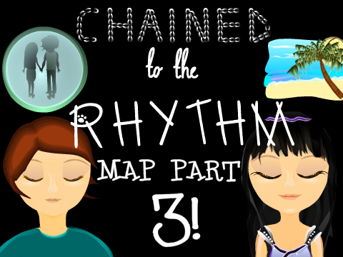 Chained to the Rhythm MAP ~ Part 3!