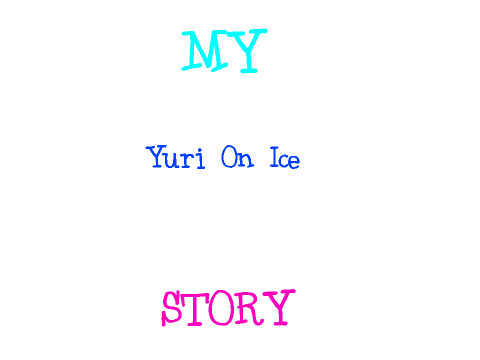 My Yuri On Ice Story ( NOT DONE! )
