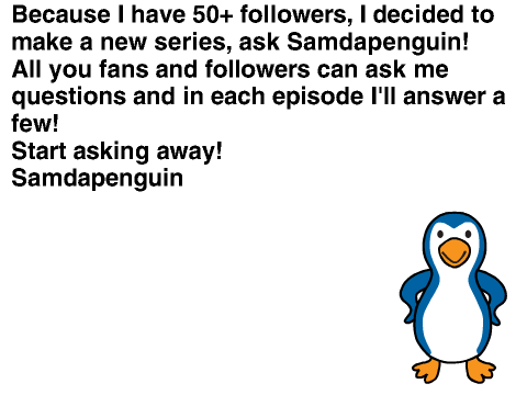 Ask Samdapenguin! (50 follower series)