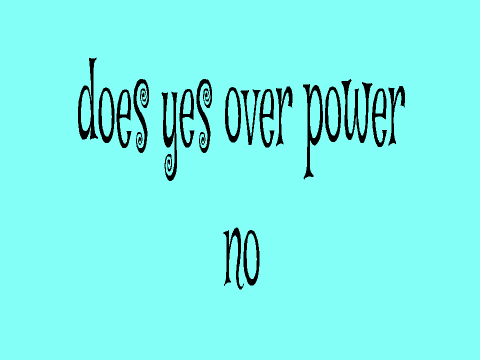 does yes over power no 