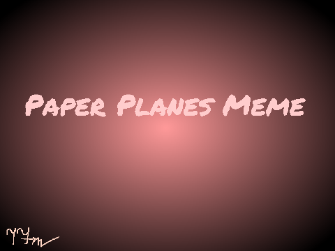 :: Paper Planes Meme ::