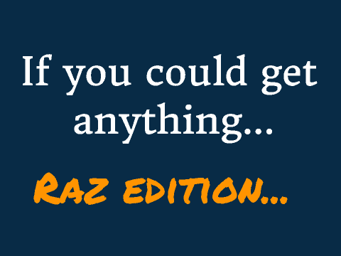 If anything was possible... {meme) Raz Edition