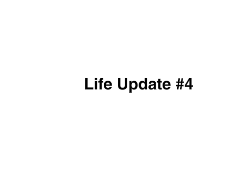 Life Update #4
