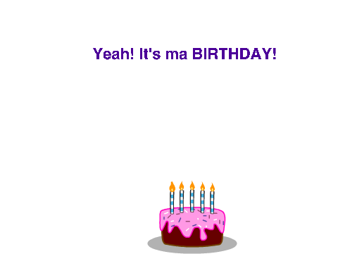 Yee! It's ma birthday!