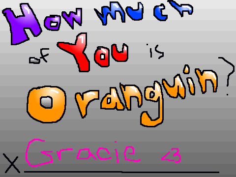 How much of Gracie is Oranguin?  YOU CAN RUN AND TELL THAT, HOMEBOY.
