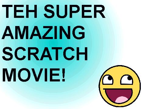 Teh Super Amazing Scratch Movie!