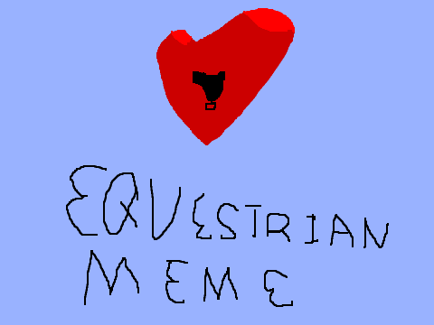 Equestrian Meme!!! (filled out by LE ME!!!)