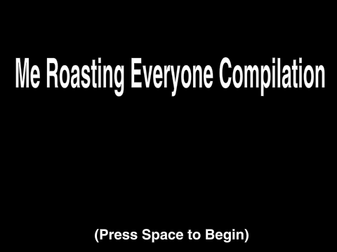 Me Roasting Everyone Compilation